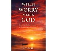 When Worry Meets God: How Peace Replaces Anxiety Without Losing Responsibility