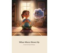 When Worry Shows Up: A Mindfulness Journey to Overcome Anxiety