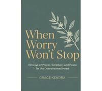When Worry Won’t Stop: 90 Days of Prayer, Scripture, and Peace for the Overwhelmed Heart