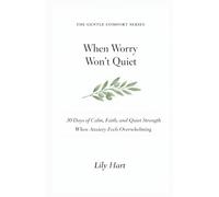 When Worry Won't Quiet: 30 Days of Calm, Faith, and Quiet Strength When Anxiety Feels Overwhelming