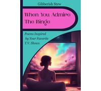 When You Admire The Binge: Poems Celebrating the Heart of Your Favorite TV Shows
