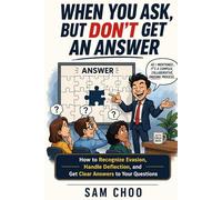 When You Ask, But Don’t Get an Answer: How to Recognize Evasion, Handle Deflection, and Get Clear Answers to Your Questions