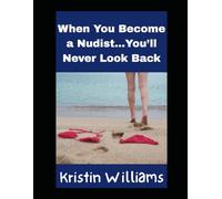 When You Become A Nudist…You’ll Never Look Back: Once a Nudist, Always a Nudist!: 45