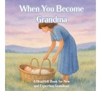 When You Become Grandma: A Heartfelt Book for New and Expecting Grandmas