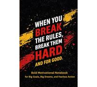 When You Break The Rules, Break Them Hard And For Good.: Bold Motivational Notebook for Big Goals, Big Dreams, and Fearless Action