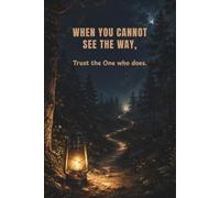 When You Cannot See the Way, Trust the One Who Does: A Christian Lined Journal for Men & Women to Write In | Inspirational Religious Quote Cover ... Trusting God Through Every Uncertain Season