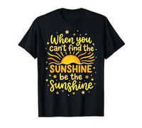 When You Can't Find The Sunshine Be The Sunshine Maglietta