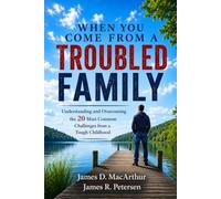 When You Come From a Troubled Family: Understanding and Overcoming the 20 Most Common Challenges from a Tough Childhood