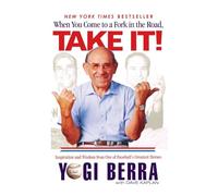 When You Come to a Fork in the Road, Take It!: Inspiration and Wisdom from One of Baseball's Greatest Heroes