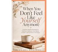 WHEN YOU DON’T FEEL LIKE YOURSELF ANYMORE: A 60-Day Christian Devotional to Find Peace, Rediscover Your Identity in Christ, and Feel Close to God Again