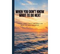 When You Don't Know What to Do Next: Finding Direction When Life Feels Uncertain