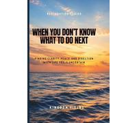 When You Don't Know What to Do Next: Finding Direction When Life Feels Uncertain: 6