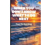 WHEN YOU DON'T KNOW WHAT TO DO NEXT: Trust The Next Step: 6
