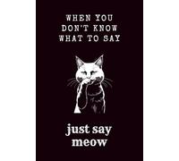 When you don't know what to say - just say meow: Funny, Cute & Minimalist Journal for Everyday Notes at Work - The Perfect Gift for Cat Lovers