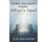 When You Don't Know What's Next: Finding Clarity in the In-Between