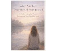 When You Feel Disconnected From Yourself: A Guided Journal for Women Reconnecting With Their Inner World