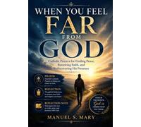 WHEN YOU FEEL FAR FROM GOD: Catholic prayers for Finding peace, Renewing faith and Rediscovering his presence