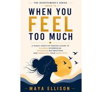 When You Feel Too Much: A Highly Sensitive Person’s Guide to Calming Overwhelm, Managing Big Emotions, and Embracing Your Sensitivity: 13