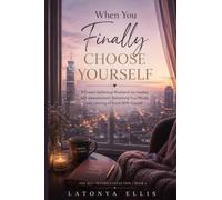 When You Finally Choose Yourself: A Guided Reflection Workbook for Healing Self-Abandonment, Reclaiming Your Worth, and Learning to Stand With Yourself: 1