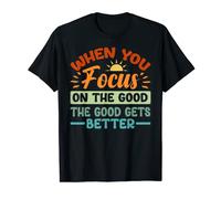 When You Focus On The Good - The Good Gets Better Maglietta