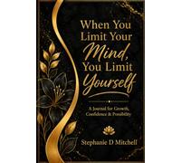 When You Limit Your Mind, You Limit Yourself: A Journal for Growth, Confidence & Possibility