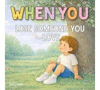 When You Lose Someone You Love: A Gentle Children’s Book About Grief, Bereavement and Coping with Loss
