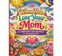 When You Lose Your Mom: A Comforting Coloring Book for Heavy Hearts