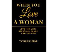 When You Love a Woman: Love Her with Intention, Peace, and Passion