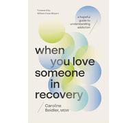 When You Love Someone in Recovery: A Hopeful Guide to Understanding Addiction