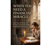 When You Need a Financial Miracle: Nine Days of Prayer for Provision and Debt Relief and Financial Wisdom