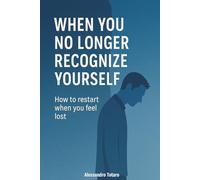 When you no longer recognize yourself: How to restart when you feel lost