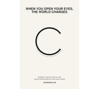 When You Open Your Eyes, the World Changes: Buddhism, Cognitive Science, and How the Mind Renders the Self and the World