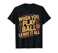 When You Play Ball Leave It all - Maglietta