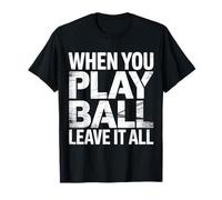 When You Play Ball Leave It all Sports Quotes Mindset |- Maglietta