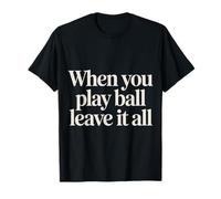 When You Play Ball Leave It all Sports Quotes Mindset |- Maglietta