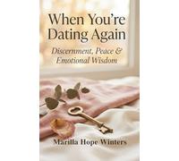 When You’re Dating Again: Discernment, Peace & Emotional Wisdom: Christian Dating Discernment for Women Seeking Peace, Clarity, and God-Honouring Love