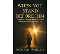 When You Stand Before Him: The Prayer Blueprint to Unlock the Power of Connection with Allah: A Transformational Guide To Salah ,Dua ,And Divine Connection.