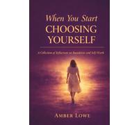 When You Start Choosing Yourself: A Collection of Reflections on Boundaries and Self-Worth