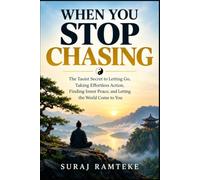 WHEN YOU STOP CHASING: The Taoist Secret to Letting Go, Taking Effortless Action, Finding Inner Peace, and Letting the World Come to You: 5