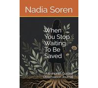 When You Stop Waiting To Be Saved: A 6-Month Guided Observation Journal
