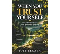 When You Trust Yourself: How to Rebuild Self-Trust, Stand Behind Your Choices, and Become Someone You Can Rely On