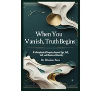 When You Vanish, Truth Begins: A Metaphysical Inquiry Beyond Ego, Self, and Illusion of Identity