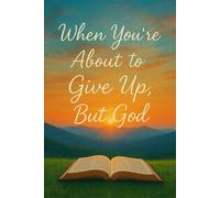 When your about to give up but God