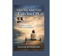 When Your Adult Child Cuts You Off: A Mother’s Guide to Healing After Estrangement