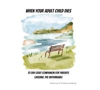 When Your Adult Child Dies: 31 Day Grief Companion for Parents Grieving the Unthinkable