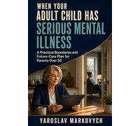 When Your Adult Child Has Serious Mental Illness: A Practical Boundaries and Future-Care Plan for Parents Over 50