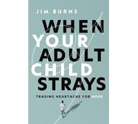 When Your Adult Child Strays: Trading Heartache for Hope