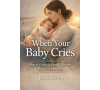 When Your Baby Cries: How to Create a Flexible Routine in the First Months