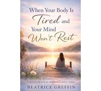 When Your Body Is Tired and Your Mind Won’t Rest: Prayers and Practical Strength for Stress, Anxiety & Overwhelm