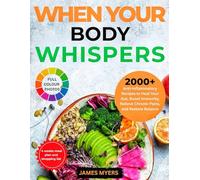 WHEN YOUR BODY WHISPERS: 2000+ Anti-Inflammatory Recipes to Heal Your Gut, Boost Immunity, Relieve Chronic Pains, and Restore Balance